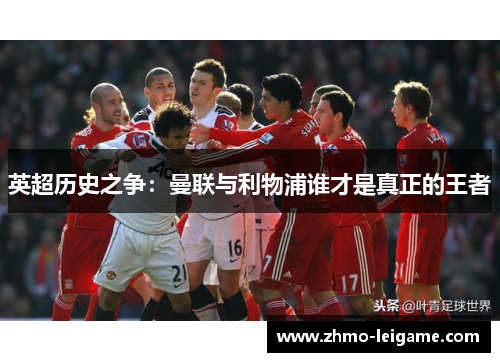 英超历史之争：曼联与利物浦谁才是真正的王者